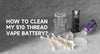 How to Clean a 510-Thread Vape Pen Battery